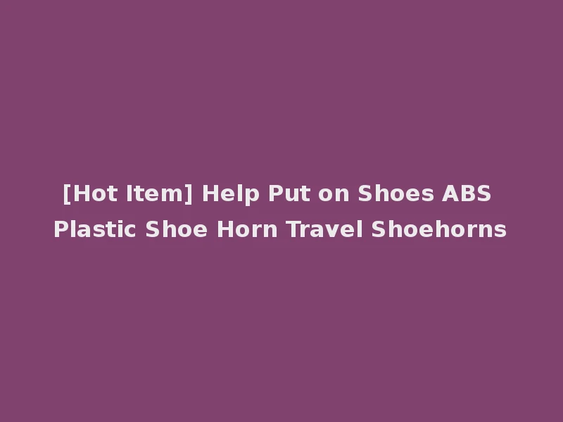 [Hot Item] Help Put on Shoes ABS Plastic Shoe Horn Travel Shoehorns