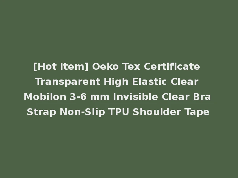 [Hot Item] Oeko Tex Certificate Transparent High Elastic Clear Mobilon 3-6 mm Invisible Clear Bra Strap Non-Slip TPU Shoulder Tape