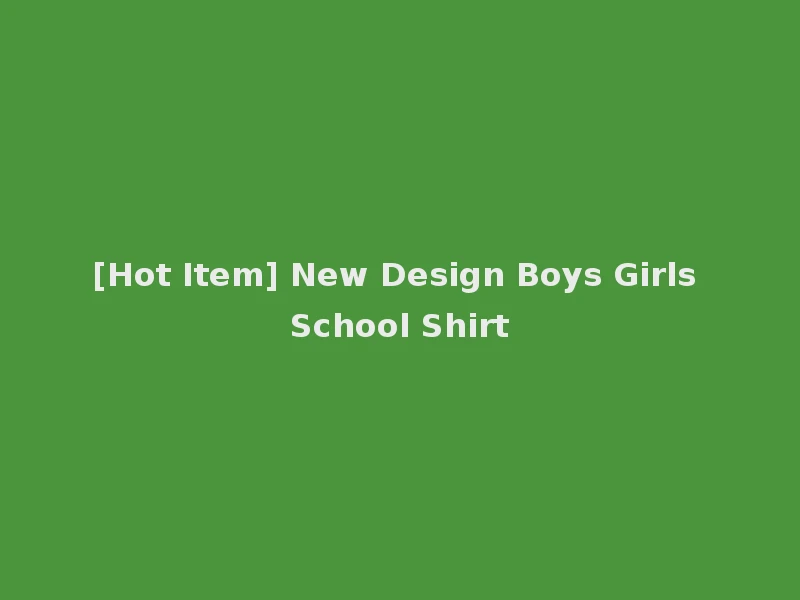 [Hot Item] New Design Boys Girls School Shirt