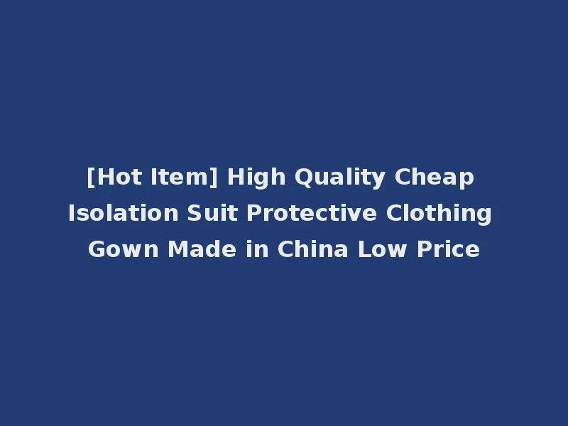 [Hot Item] High Quality Cheap Isolation Suit Protective Clothing Gown Made in China Low Price