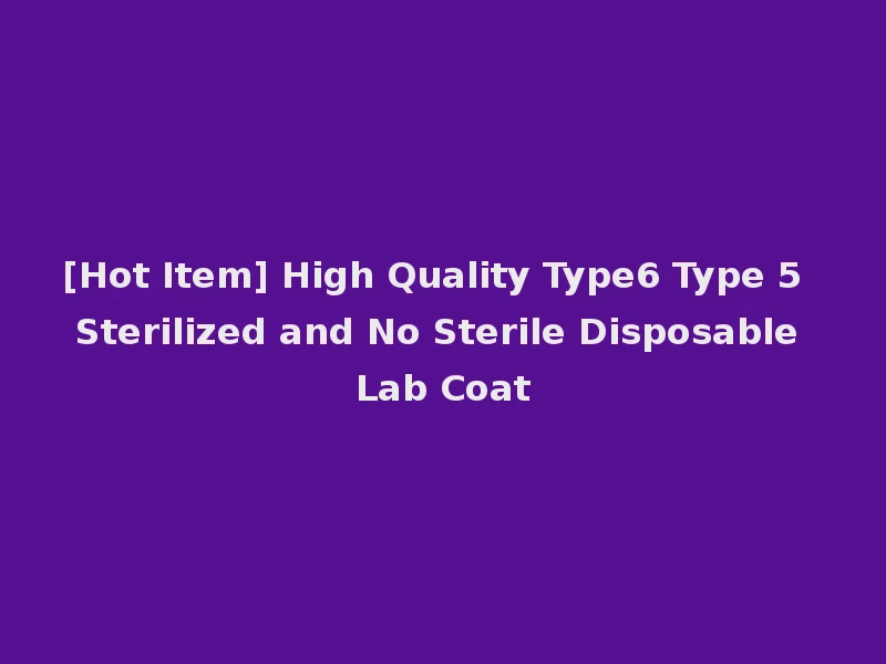 [Hot Item] High Quality Type6 Type 5 Sterilized and No Sterile Disposable Lab Coat