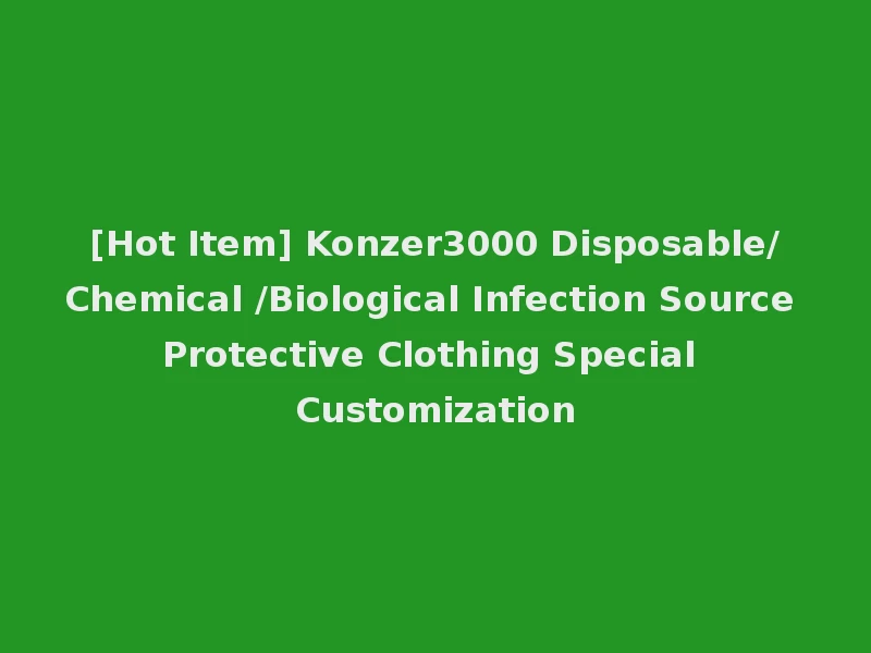 [Hot Item] Konzer3000 Disposable/Chemical /Biological Infection Source Protective Clothing Special Customization