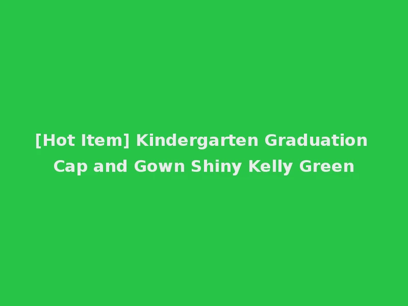 [Hot Item] Kindergarten Graduation Cap and Gown Shiny Kelly Green