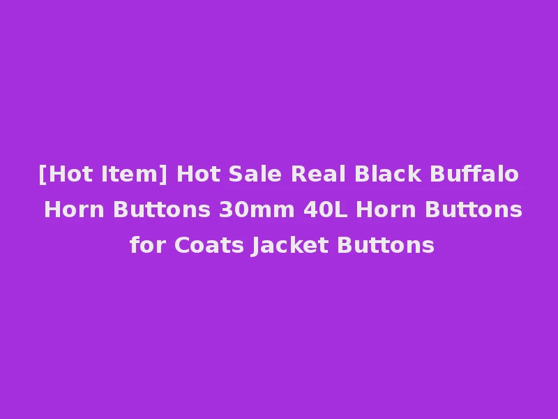 [Hot Item] Hot Sale Real Black Buffalo Horn Buttons 30mm 40L Horn Buttons for Coats Jacket Buttons