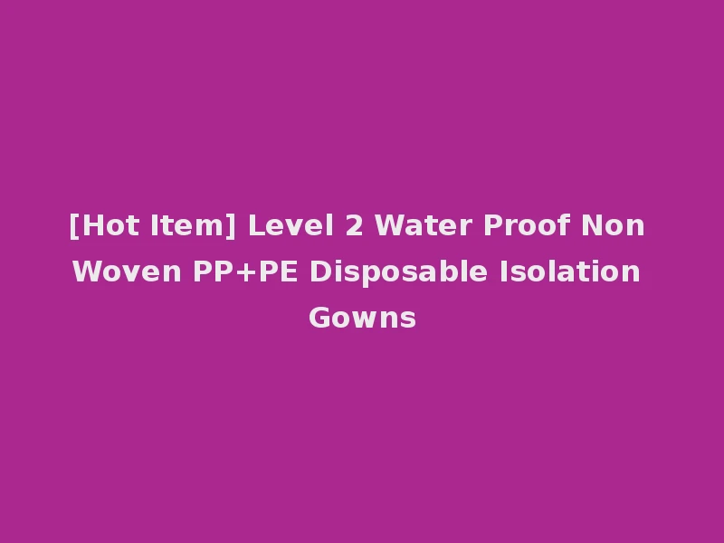 [Hot Item] Level 2 Water Proof Non Woven PP+PE Disposable Isolation Gowns