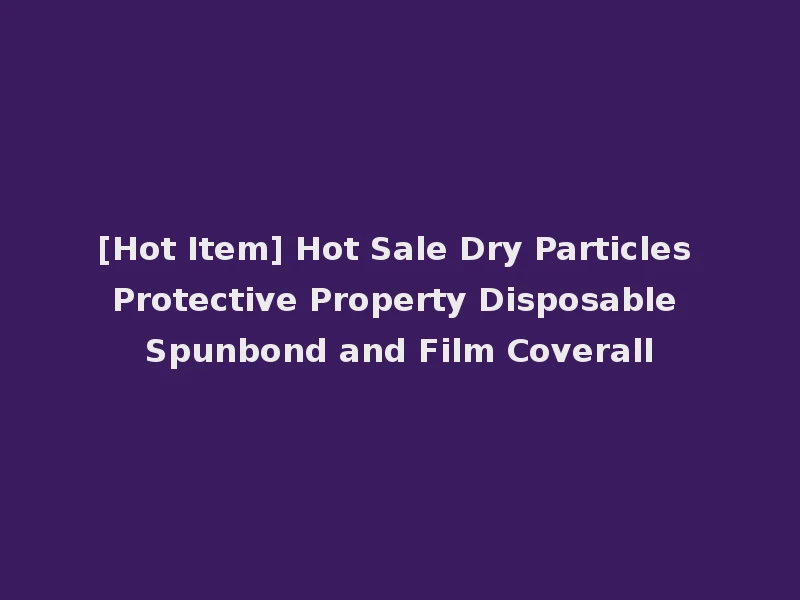 [Hot Item] Hot Sale Dry Particles Protective Property Disposable Spunbond and Film Coverall