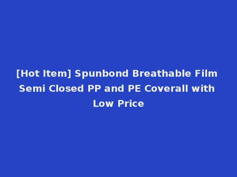 [Hot Item] Spunbond Breathable Film Semi Closed PP and PE Coverall with Low Price