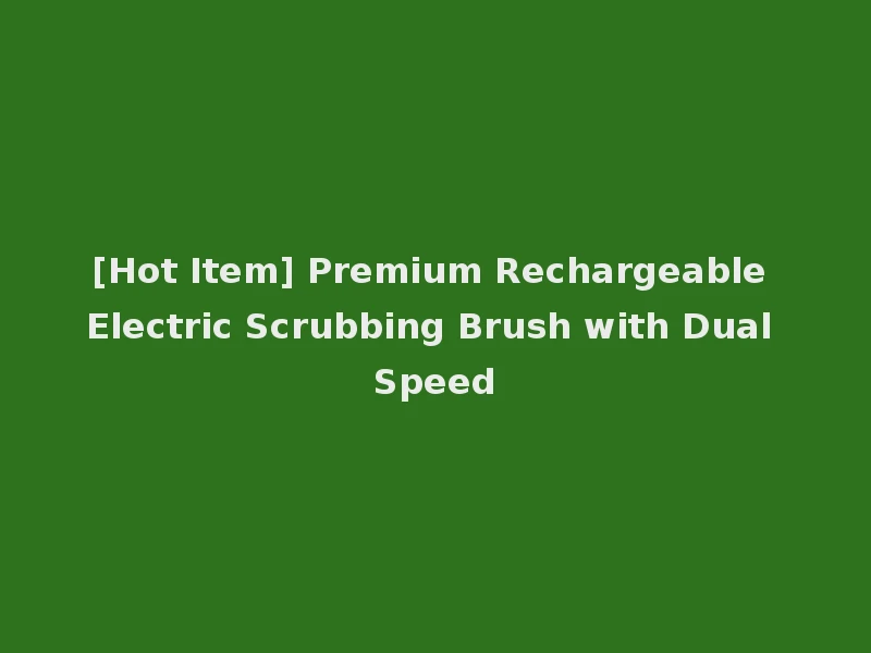 [Hot Item] Premium Rechargeable Electric Scrubbing Brush with Dual Speed