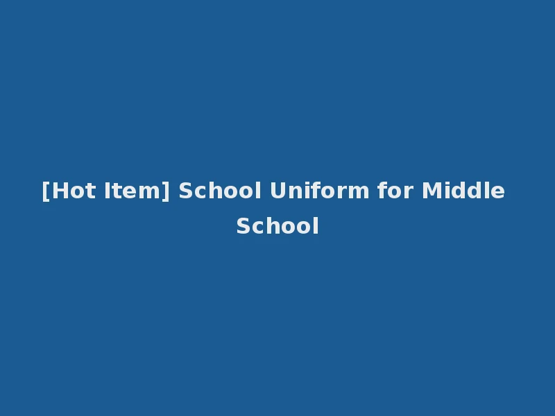 [Hot Item] School Uniform for Middle School