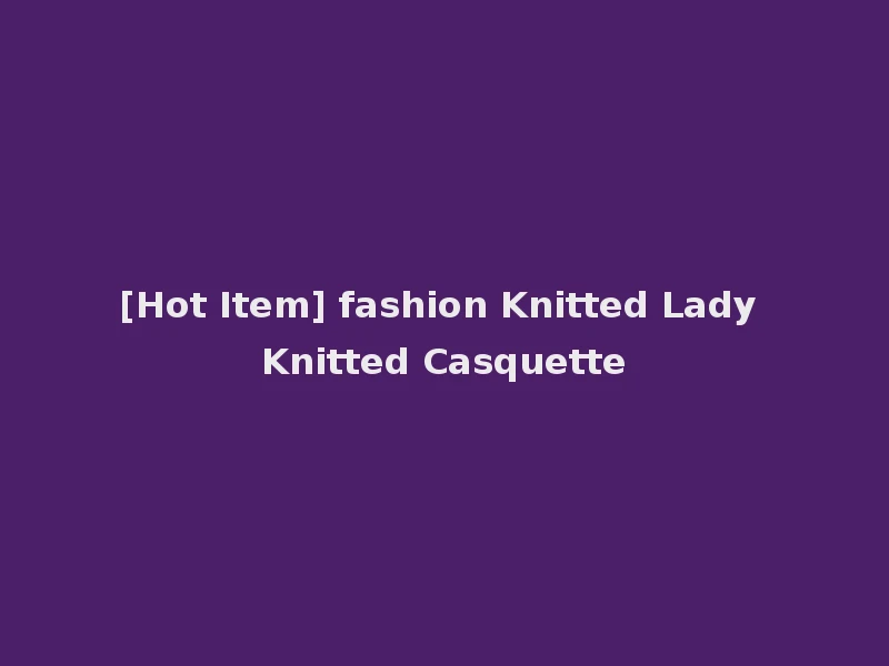 [Hot Item] fashion Knitted Lady Knitted Casquette
