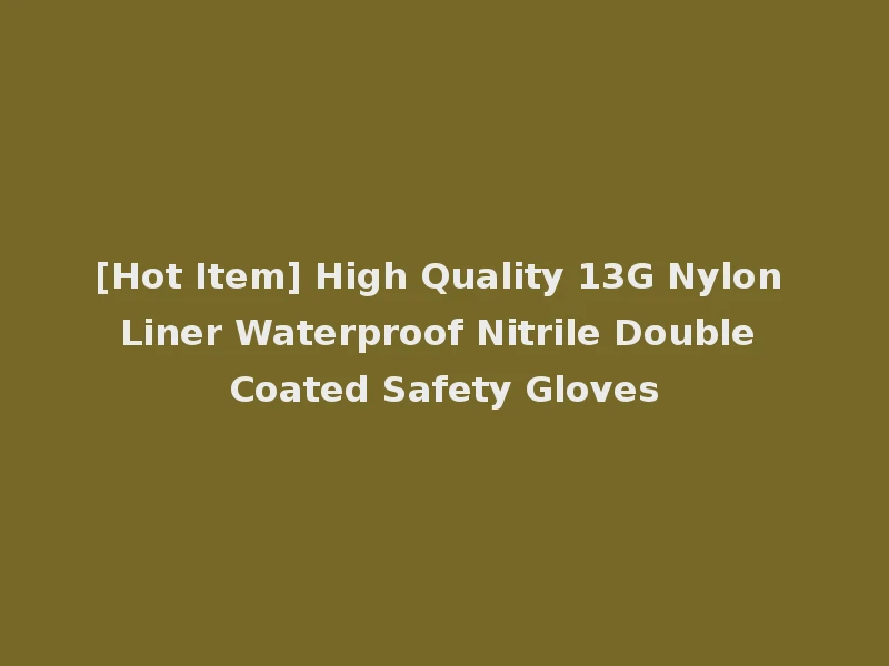 [Hot Item] High Quality 13G Nylon Liner Waterproof Nitrile Double Coated Safety Gloves