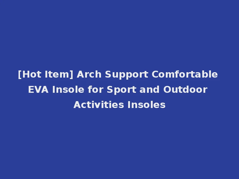 [Hot Item] Arch Support Comfortable EVA Insole for Sport and Outdoor Activities Insoles