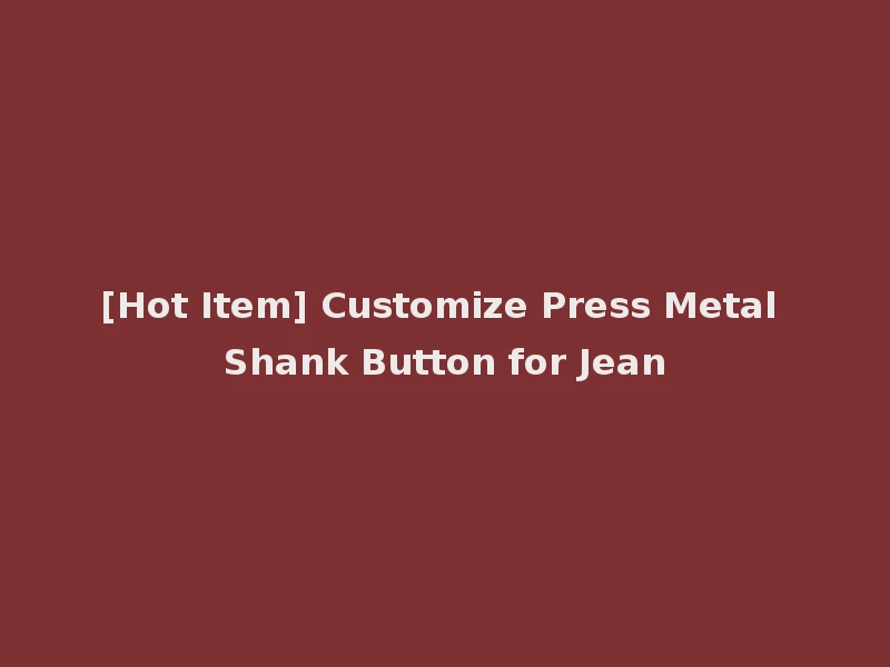 [Hot Item] Customize Press Metal Shank Button for Jean