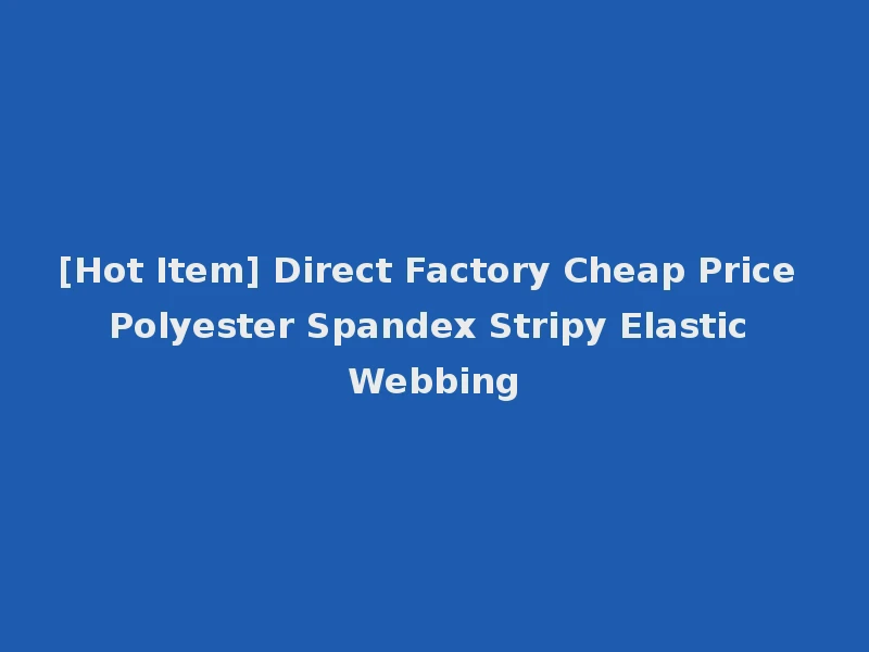 [Hot Item] Direct Factory Cheap Price Polyester Spandex Stripy Elastic Webbing