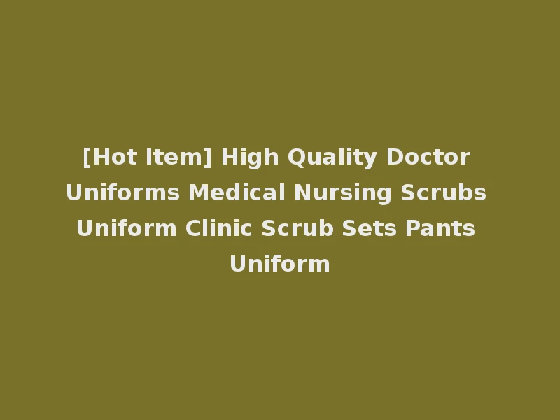 [Hot Item] High Quality Doctor Uniforms Medical Nursing Scrubs Uniform Clinic Scrub Sets Pants Uniform