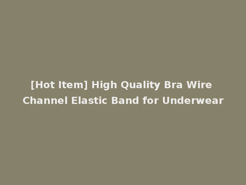 [Hot Item] High Quality Bra Wire Channel Elastic Band for Underwear