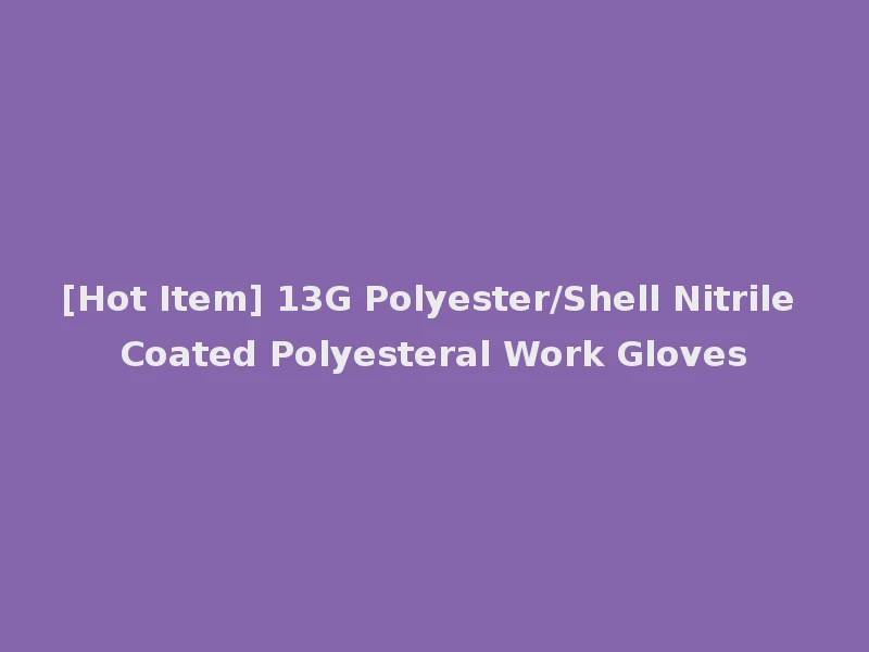 [Hot Item] 13G Polyester/Shell Nitrile Coated Polyesteral Work Gloves
