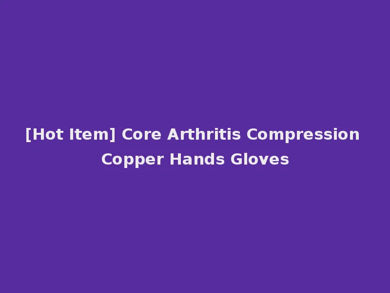 [Hot Item] Core Arthritis Compression Copper Hands Gloves