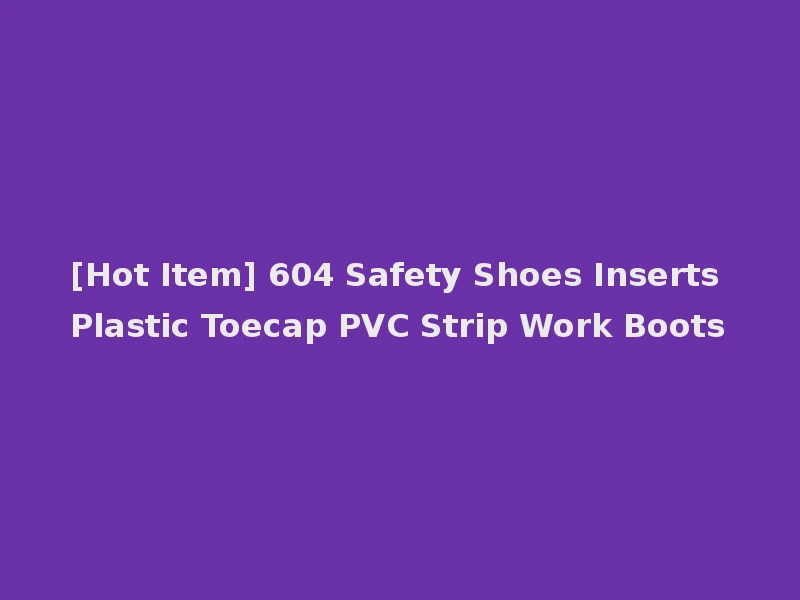 [Hot Item] 604 Safety Shoes Inserts Plastic Toecap PVC Strip Work Boots
