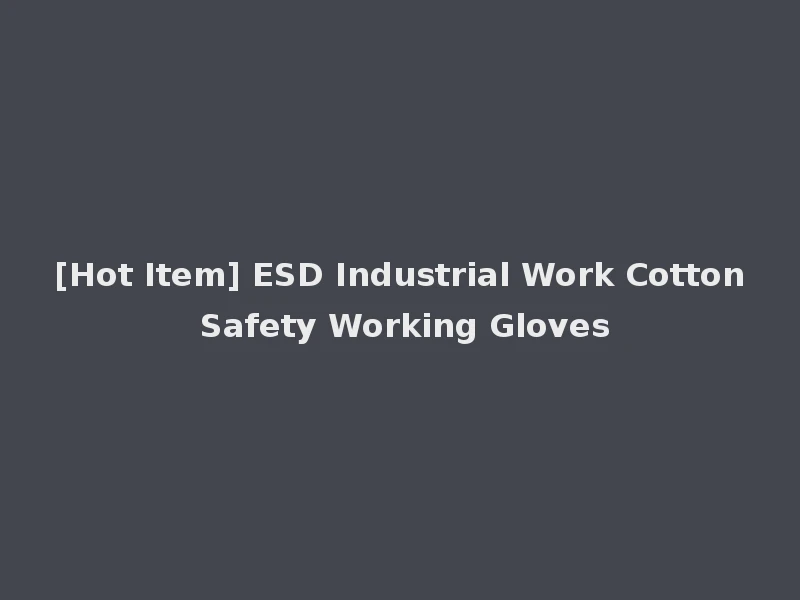 [Hot Item] ESD Industrial Work Cotton Safety Working Gloves