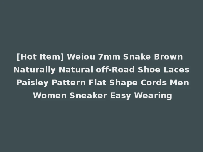 [Hot Item] Weiou 7mm Snake Brown Naturally Natural off-Road Shoe Laces Paisley Pattern Flat Shape Cords Men Women Sneaker Easy Wearing