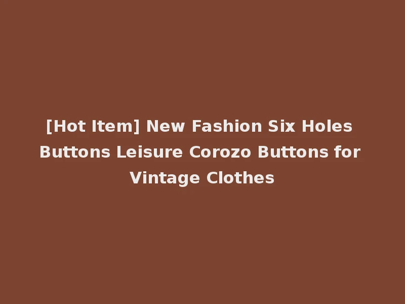 [Hot Item] New Fashion Six Holes Buttons Leisure Corozo Buttons for Vintage Clothes