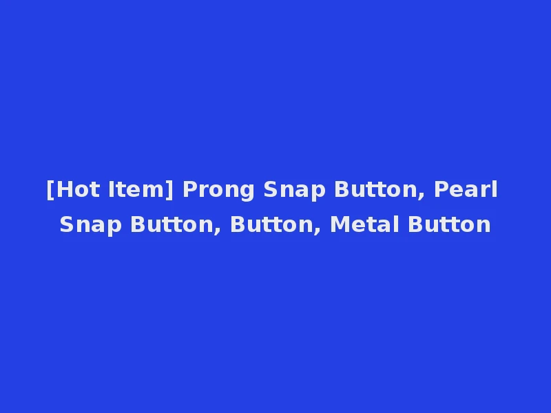 [Hot Item] Prong Snap Button, Pearl Snap Button, Button, Metal Button