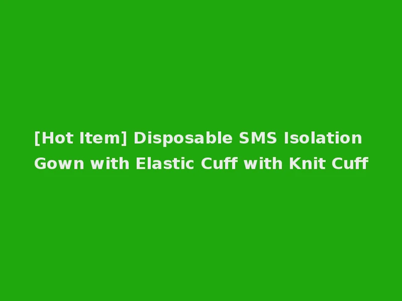 [Hot Item] Disposable SMS Isolation Gown with Elastic Cuff with Knit Cuff