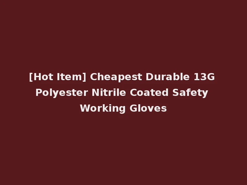 [Hot Item] Cheapest Durable 13G Polyester Nitrile Coated Safety Working Gloves