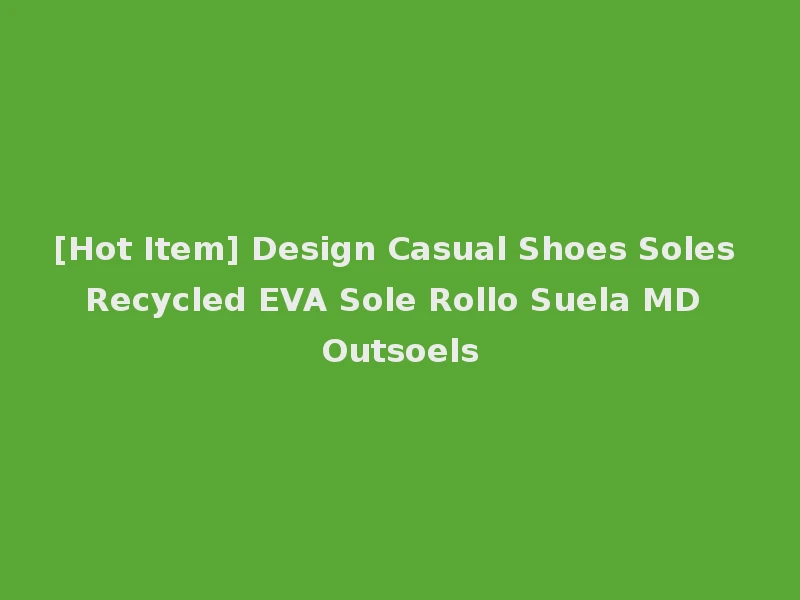 [Hot Item] Design Casual Shoes Soles Recycled EVA Sole Rollo Suela MD Outsoels