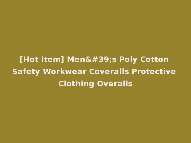 [Hot Item] Men's Poly Cotton Safety Workwear Coveralls Protective Clothing Overalls