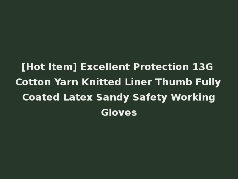 [Hot Item] Excellent Protection 13G Cotton Yarn Knitted Liner Thumb Fully Coated Latex Sandy Safety Working Gloves
