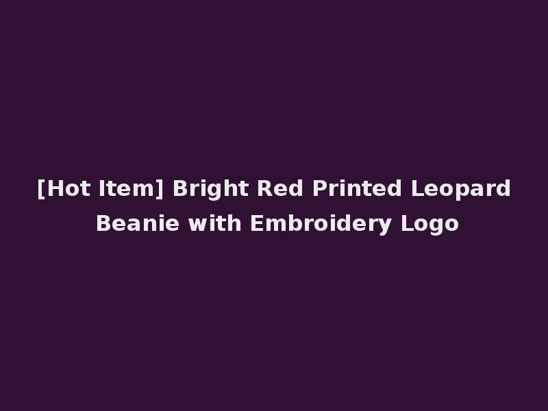 [Hot Item] Bright Red Printed Leopard Beanie with Embroidery Logo
