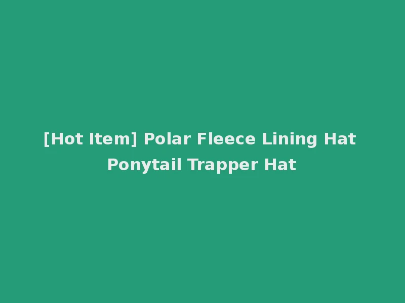 [Hot Item] Polar Fleece Lining Hat Ponytail Trapper Hat