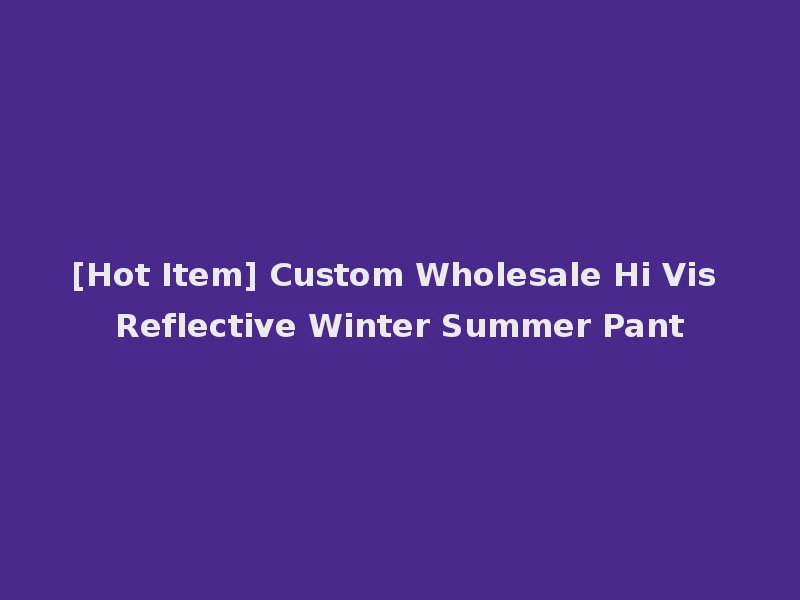 [Hot Item] Custom Wholesale Hi Vis Reflective Winter Summer Pant