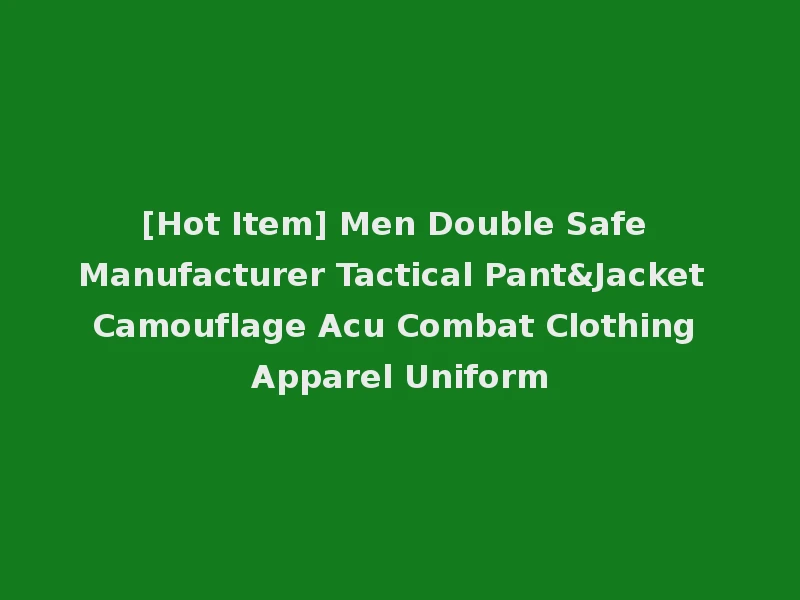 [Hot Item] Men Double Safe Manufacturer Tactical Pant&Jacket Camouflage Acu Combat Clothing Apparel Uniform