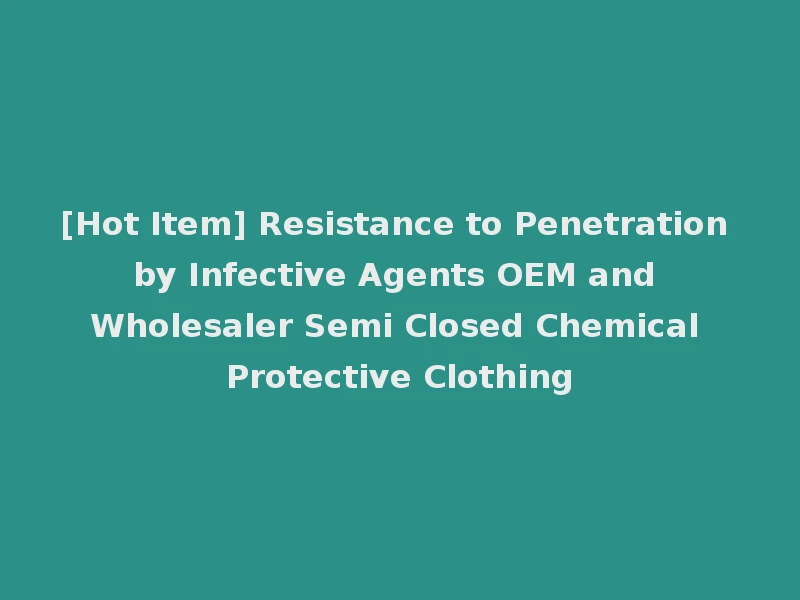 [Hot Item] Resistance to Penetration by Infective Agents OEM and Wholesaler Semi Closed Chemical Protective Clothing