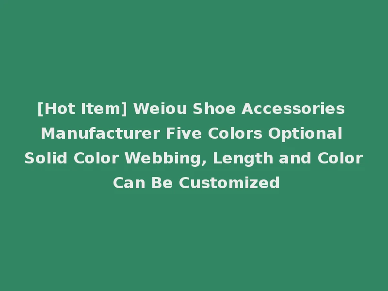 [Hot Item] Weiou Shoe Accessories Manufacturer Five Colors Optional Solid Color Webbing, Length and Color Can Be Customized