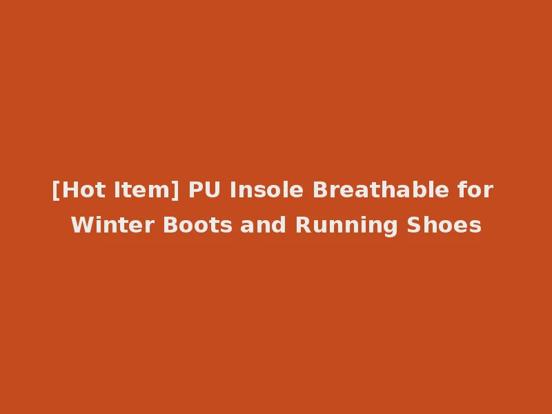 [Hot Item] PU Insole Breathable for Winter Boots and Running Shoes