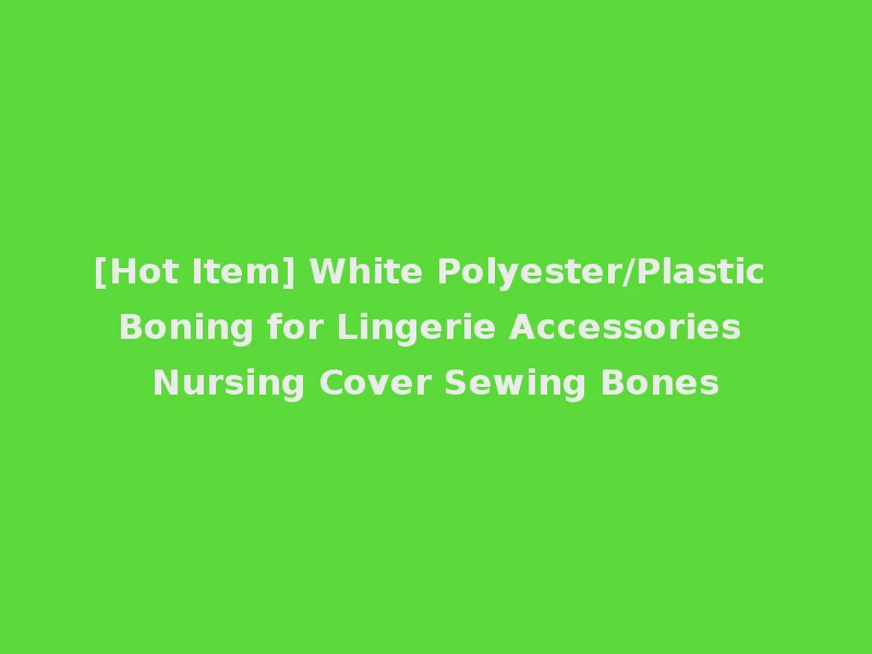 [Hot Item] White Polyester/Plastic Boning for Lingerie Accessories Nursing Cover Sewing Bones