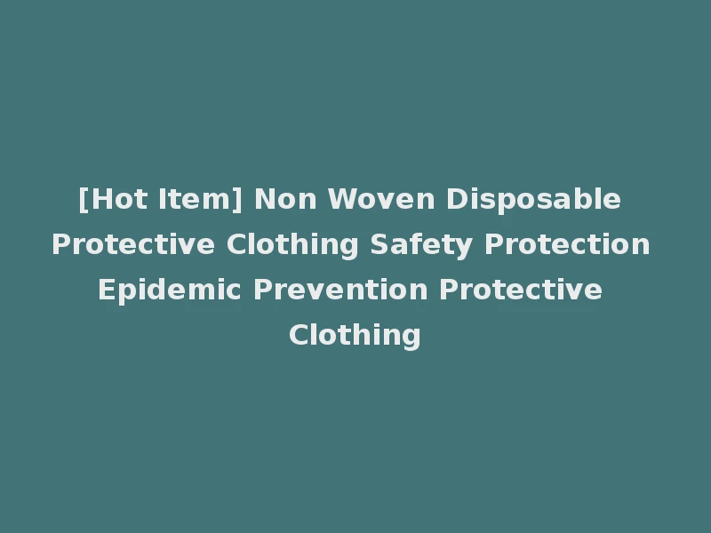 [Hot Item] Non Woven Disposable Protective Clothing Safety Protection Epidemic Prevention Protective Clothing