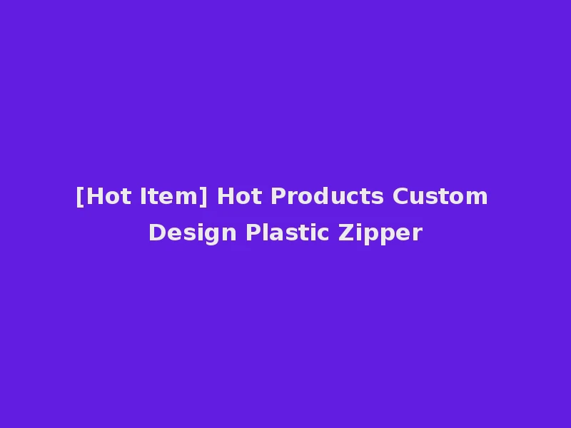 [Hot Item] Hot Products Custom Design Plastic Zipper