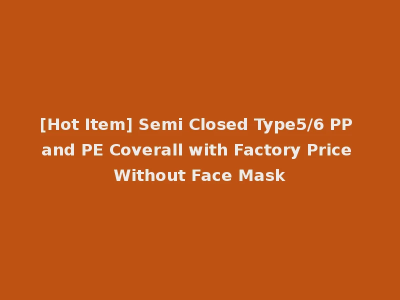[Hot Item] Semi Closed Type5/6 PP and PE Coverall with Factory Price Without Face Mask