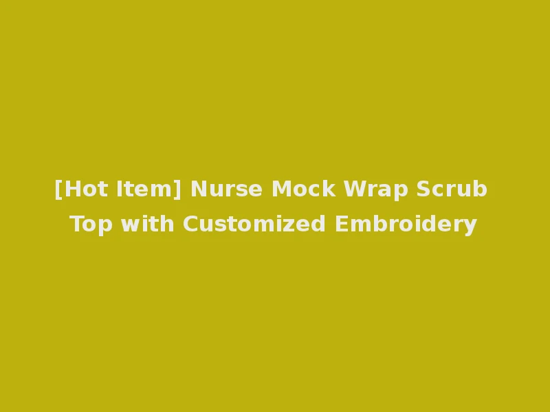 [Hot Item] Nurse Mock Wrap Scrub Top with Customized Embroidery