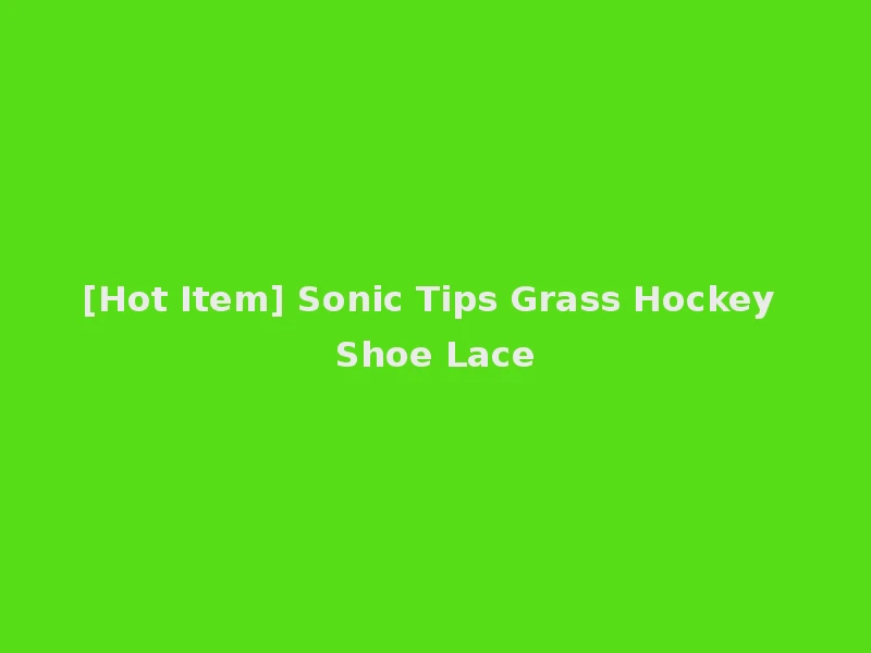 [Hot Item] Sonic Tips Grass Hockey Shoe Lace