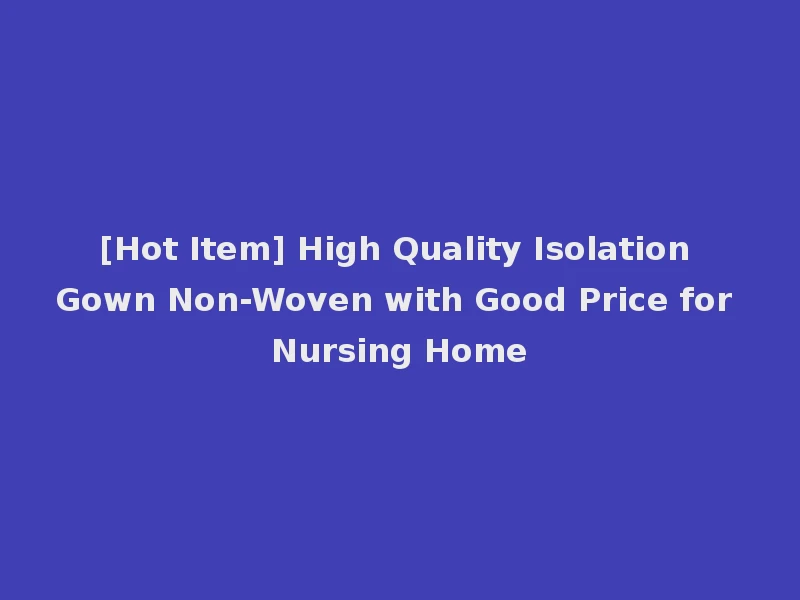 [Hot Item] High Quality Isolation Gown Non-Woven with Good Price for Nursing Home