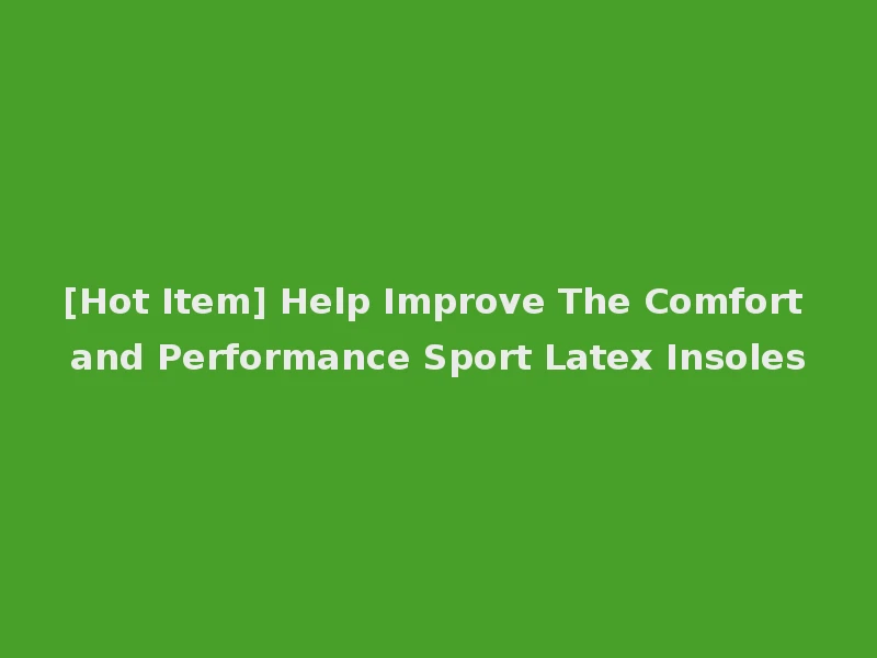 [Hot Item] Help Improve The Comfort and Performance Sport Latex Insoles