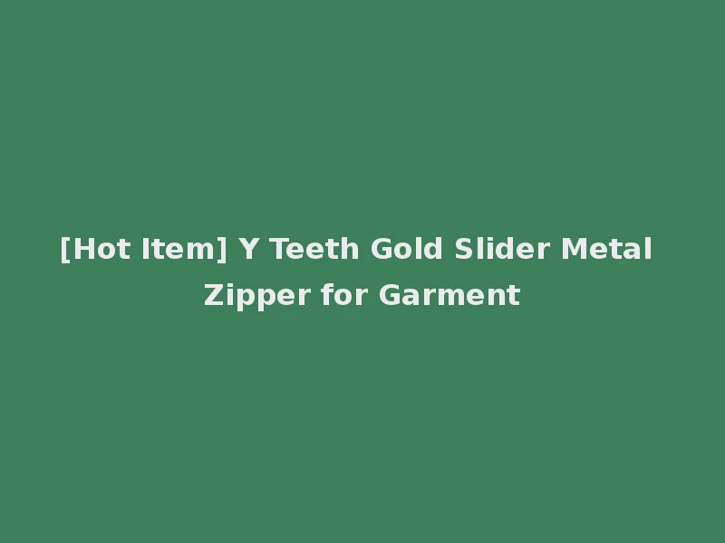[Hot Item] Y Teeth Gold Slider Metal Zipper for Garment