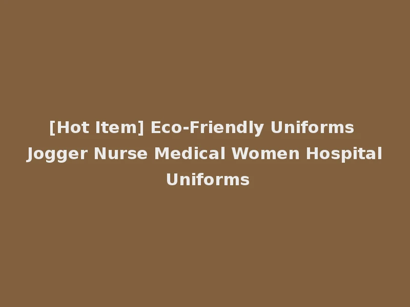 [Hot Item] Eco-Friendly Uniforms Jogger Nurse Medical Women Hospital Uniforms