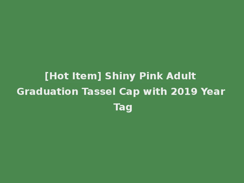 [Hot Item] Shiny Pink Adult Graduation Tassel Cap with 2019 Year Tag